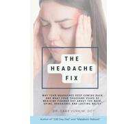 The Headache Fix: Why Your Headaches Keep Coming Back - and What Four Thousand Years of Medicine Figured Out About the Neck, the Spine, and Lasting Relief