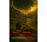 The Headhunter’s Heart: Where Love Outlives the Blade