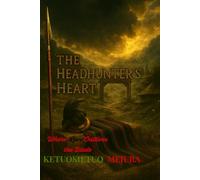 The Headhunter’s Heart: Where Love Outlives the Blade