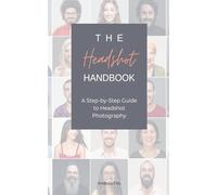 The Headshot Handbook: A Step-by-Step Guide to Headshot Photography