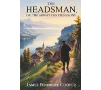 The Headsman; or, The Abbaye des Vignerons: A Story of Duty, Identity & the Price of Honor (Annotated)