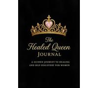 The Healed Queen Journal, A guided Journey to healing and self discovery for women
