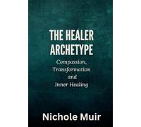 The Healer Archetype: Compassion, Transformation and Inner Healing