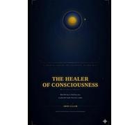 The Healer of Consciousness: A Journey Toward the Awakening of the Self