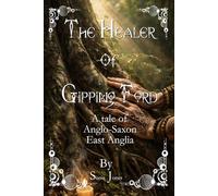 The Healer of Gipping Ford: A Tale of Anglo-Saxon East Anglia.