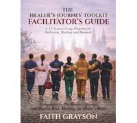 The Healer’s Journey Toolkit Facilitator’s Guide: A 12-Session Group Program for Reflection, Healing, and Renewal