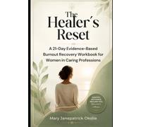 The Healer’s Reset: A 21-Day Evidence-Based Burnout Recovery Workbook for Women in Caring Professions