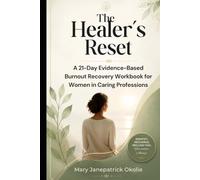 The Healer’s Reset: A 21-Day Evidence-Based Burnout Recovery Workbook for Women in Caring Professions