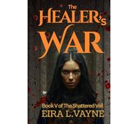 THE HEALER ' S WAR: Book V of The Shattered Veil Cycle