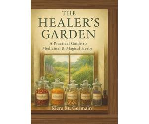 The Healer's Garden: A Practical Guide to Medicinal & Magical Herbs