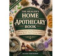 The Healer's Home Apothecary: 404 Easy Step by Step Herbal Remedies from the World's Oldest Healing Traditions (Ailment Index Included)