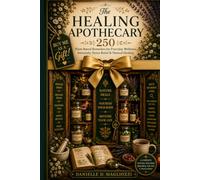 The Healing Apothecary: 250 Plant Based remedies for Everyday Wellness, Immunity, Stress relief & Natural Healing