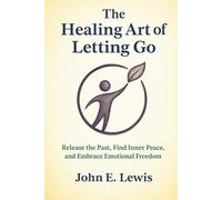 The Healing Art of Letting Go: Release the Past, Find Inner Peace, and Embrace Emotional Freedom (Mind Reset Book)