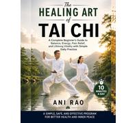 The Healing Art of Tai Chi: A Complete Beginner's Guide to Balance, Energy, Pain Relief, and Lifelong Vitality with Simple Daily Practice
