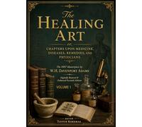 The Healing Art; or, Chapters upon Medicine, Diseases, Remedies, and Physicians: The 1887 Masterpiece by W.H. Davenport Adams - Digitally Restored & Enhanced Facsimile Edition Volume 1