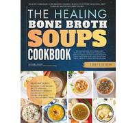 The Healing Bone Broth Soups Cookbook: Healthy Homemade Slow Simmered Blends Created To Support Digestion, Joint Comfort, and Steady Daily Energy (Healing Soups Cookbooks)