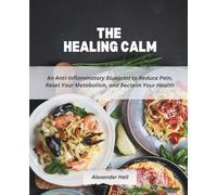 The Healing Calm: An Anti-inflammatory Blueprint to Reduce Pain, Reset Your Metabolism, and Reclaim Your Health