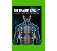 The Healing Circuit: Where Technology Meets the Human Body