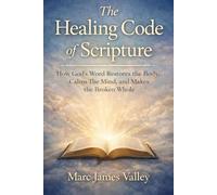 The Healing Code of Scripture: How God’s Word Restores the Body, Calms the Mind, and Makes the Broken Whole