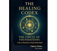 The Healing Codex: The Circle of Foundations: Galactic Foundations of Healing for Body, Heart, Mind, Animals, Earth & Elements (Galactic The Healing Codex Series)