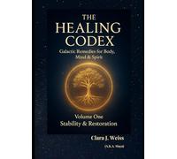 The Healing Codex: Volume One - Stability & Restoration: Galactic Remedies for Body, Mind & Spirit (Galactic The Healing Codex Series)