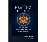 The Healing Codex: Volume Two - Regeneration & Renewal: Galactic Remedies for Body, Mind & Spirit (Galactic The Healing Codex Series)