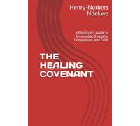 THE HEALING COVENANT: A Physician's Guide to Knowledge, Empathy, Compassion, and Faith