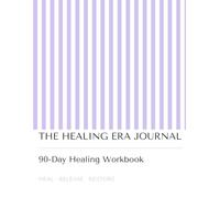 The Healing Era Journal: A 90-Day Guided Workbook for Emotional Healing, Letting Go, Finding Inner Peace and Reconnecting With Yourself