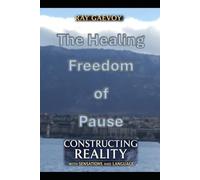 The Healing Freedom of Pause: Constructing Reality with Sensations and Language: How the Sensual-Linguistic Synthesis Could Help Us to Resolve ... Cognitive Distortions, and Many Other Matters