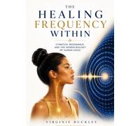 THE HEALING FREQUENCY WITHIN: Cymatics, Resonance, and the Hidden Biology of Human Voice
