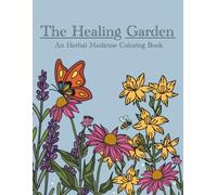 The Healing Garden : An Herbal Medicine Coloring Book: Botanical Medicine Coloring Book : Herb Profile, Wellness Wisdom & Stress Relief for Self-Care