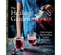 The Healing Garden: Cultivating and Handcrafting Herbal Remedies