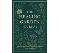The Healing Garden Journal: / 6x9 Pocket-Size/ 2 Motivating Message Pages/ 118 Workbook Pages/ Glossy Cover/