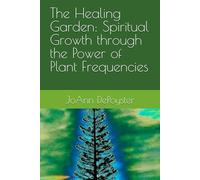 The Healing Garden: Spiritual Growth through the Power of Plant Frequencies
