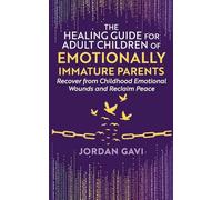 The Healing Guide for Adult Children of Emotionally Immature Parents: Recover from Childhood Emotional Wounds and Reclaim Peace: 2 (Mind Rewired)