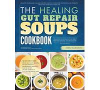 The Healing Gut Repair Soups Cookbook: Healthy Homemade Calming Recipes Crafted To Soothe Irritation and Promote Smoother Digestion Every Day (Healing Soups Cookbooks)