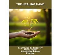 The Healing Hand: Your Guide To Recovery And A Joyful, Sustainable Private Practice