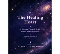 The Healing Heart: A Journey Through Grief, Grace, and Restoration