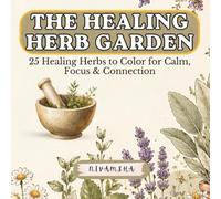 The Healing Herb Garden : 25 Healing Herbs to Color for Calm, Focus & Connection: 25 Culinary & Medicinal Herbs to Color and Learn - A Relaxing ... for Gardeners, Herbalists & Nature Lovers