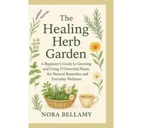 THE HEALING HERB GARDEN: A Beginner’s Guide to Growing and Using 33 Powerful Plants for Natural Remedies and Everyday Wellness