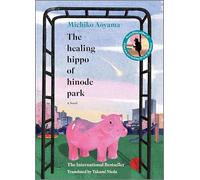 The Healing Hippo of Hinode Park: A Novel