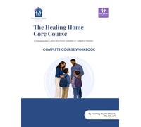 The Healing Home Approach Core Course: A Foundational Course for Foster, Kinship & Adoptive Parents