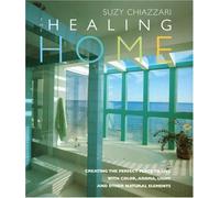 The Healing Home: Creating the Perfect Place to Live With Colour, Aroma, Light and Other Natural Elements