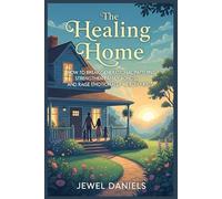 The Healing Home: How to Break Generational Patterns, Strengthen Family Bonds, and Raise Emotionally Healthy Kids