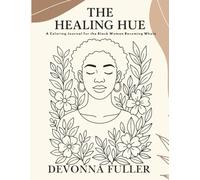 The Healing Hue: A Coloring Journal for the Black Woman Becoming Whole