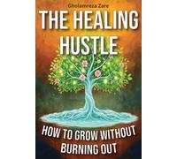 The Healing Hustle: How to Grow Without Burning Out (Emotional Freedom & Self-Mastery Series)