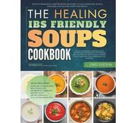 The Healing IBS Friendly Soups Cookbook: Healthy Homemade Comfort Bowls Designed to Calm Digestion, Reduce Symptoms, and Restore Food Confidence (The Healing Digestive Comfort Soups Cookbooks)