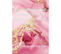 The Healing Journal for Single Moms: A Guided Path to Peace, Purpose & Power