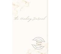 The Healing Journal: Gefühle loslassen und emotionale Balance finden