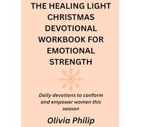 The healing light Christmas devotional workbook for emotional strength:: Daily devotions to conform and empower women this season